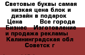 Световые буквы самая низкая цена блок и дизайн в подарок › Цена ­ 80 - Все города Бизнес » Изготовление и продажа рекламы   . Калининградская обл.,Советск г.